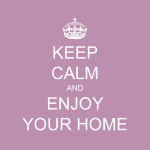 Keep calm and enjoy your home